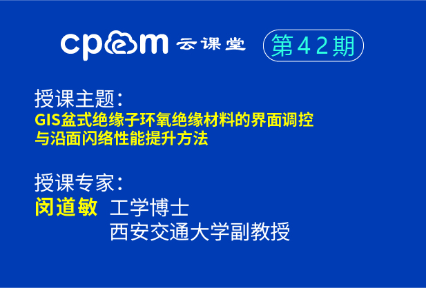 GIS盆式絕緣子環氧絕緣材料的界面調控與沿面閃絡性能提升方法--CPEM云課堂42期