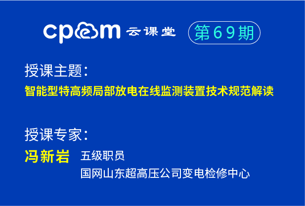 智能型特高頻局部放電在線監測裝置技術規范解讀——CPEM云課堂69期